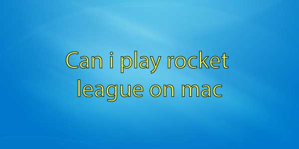 Can i play rocket league on mac