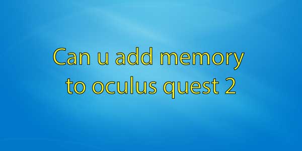 Can u add memory to oculus quest 2